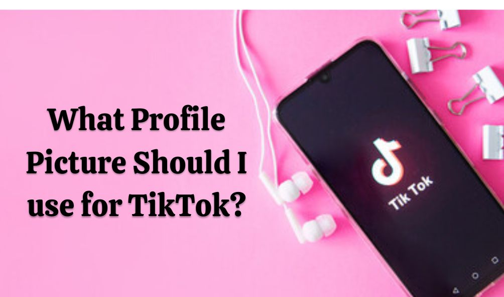What Profile Picture Should I use for TikTok?