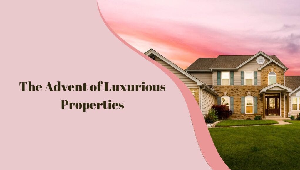 The advent of luxurious properties
