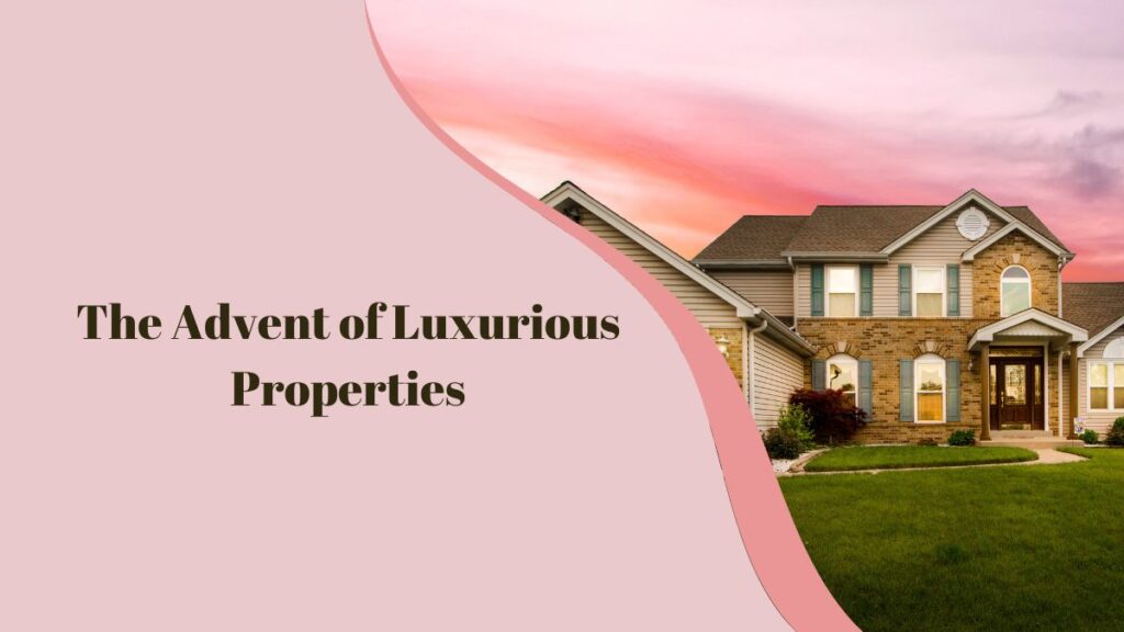The advent of luxurious properties