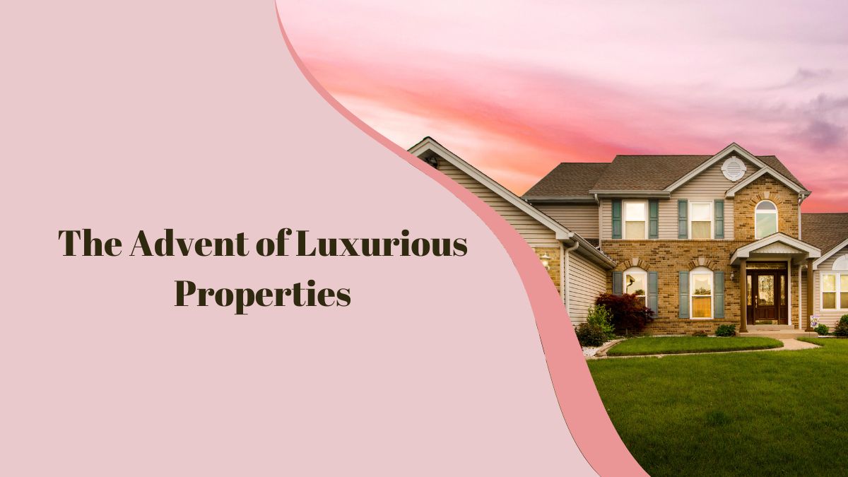 The Advent Of Luxurious Properties