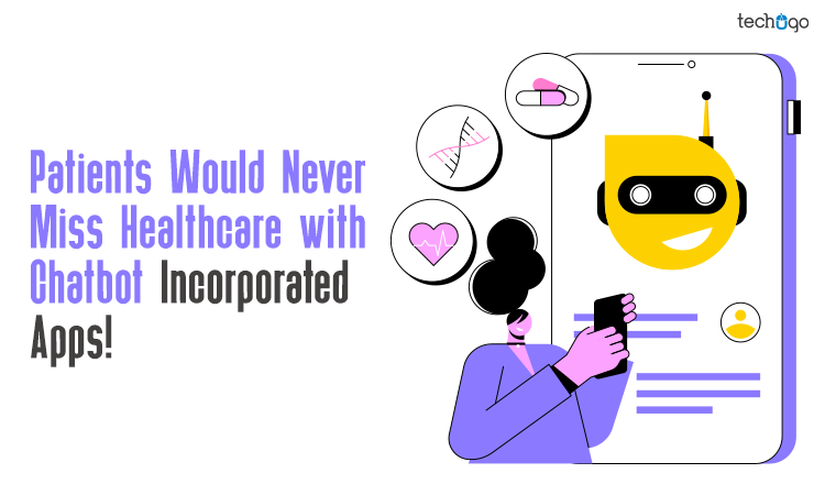 <strong>Patients Would Never Miss Healthcare with Chatbot-Incorporated Apps!</strong>